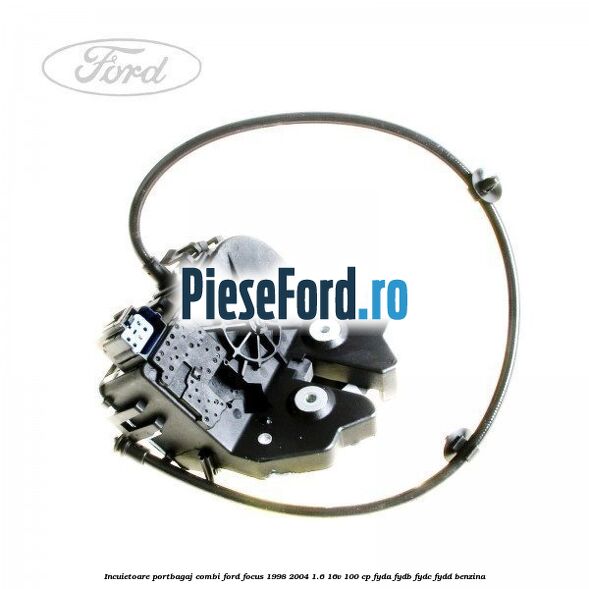 Incuietoare portbagaj combi Ford Focus 1998-2004 1.6 16V 100 cp FYDA, FYDB, FYDC, FYDD benzina