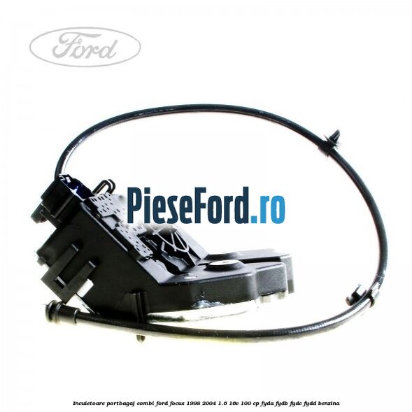 Incuietoare portbagaj combi Ford Focus 1998-2004 1.6 16V 100 cp FYDA, FYDB, FYDC, FYDD benzina