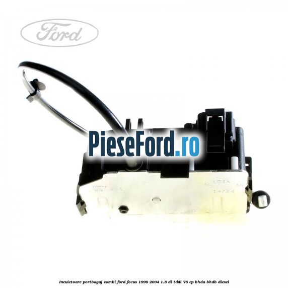 Incuietoare portbagaj combi Ford Focus 1998-2004 1.8 DI/TDDi 75 cp BHDA, BHDB diesel