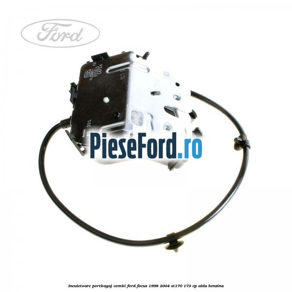 Incuietoare portbagaj combi Ford Focus 1998-2004 ST170 173 cp Incuietoare portbagaj combi Ford Focus 1998-2004 ST170 173 cp ALDA benzina