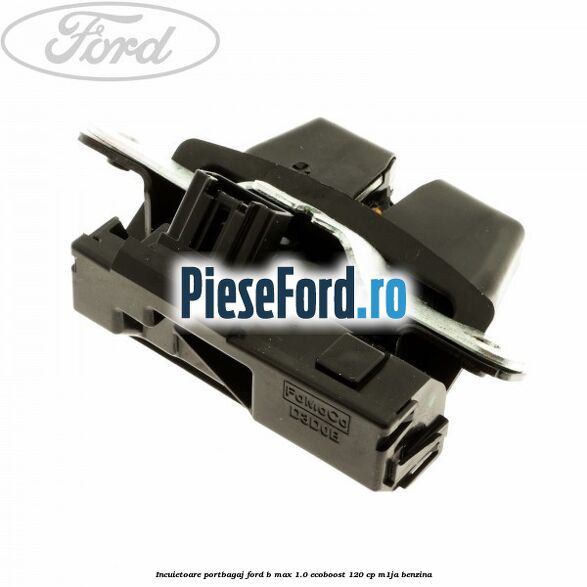 Incuietoare portbagaj Ford B-Max 1.0 EcoBoost 120 cp M1JA benzina