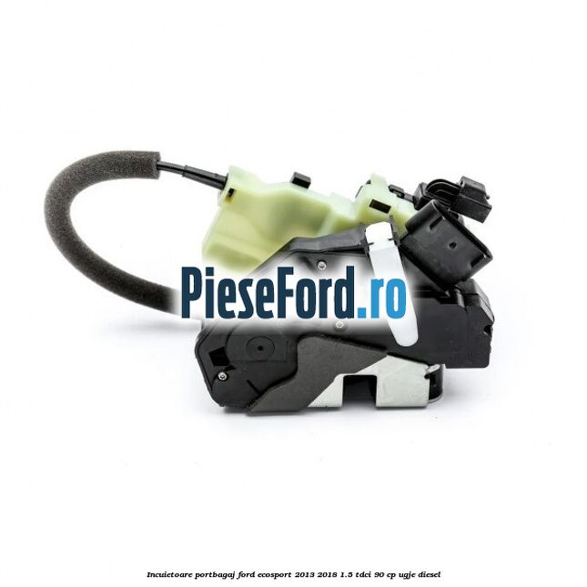 Incuietoare portbagaj Ford EcoSport 2013-2018 1.5 TDCi 90 cp Incuietoare portbagaj Ford EcoSport 2013-2018 1.5 TDCi 90 cp UGJE diesel
