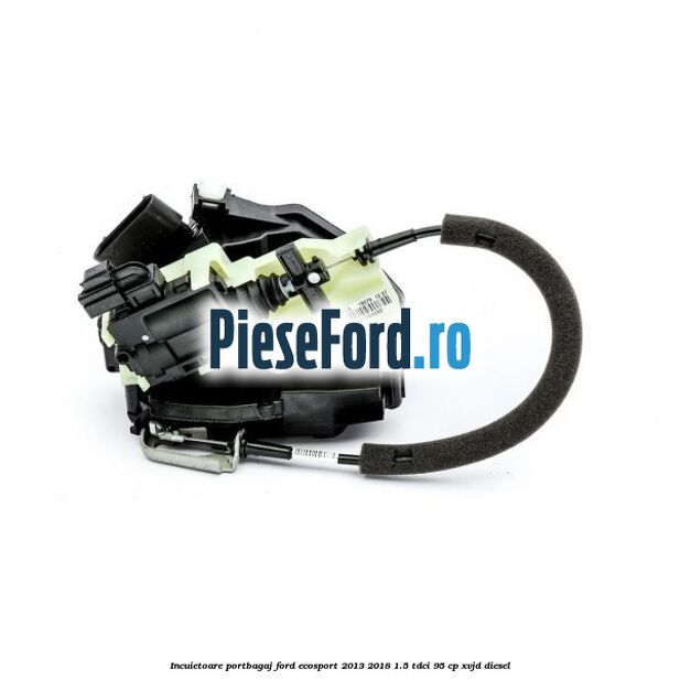 Incuietoare portbagaj Ford EcoSport 2013-2018 1.5 TDCi 95 cp XVJD diesel