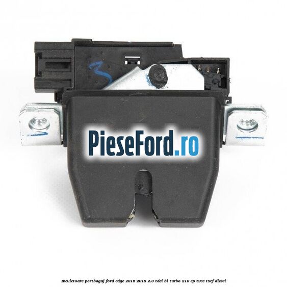 Incuietoare portbagaj Ford Edge 2016-2018 2.0 TDCi Bi-Turbo 210 cp T9CE, T9CF diesel