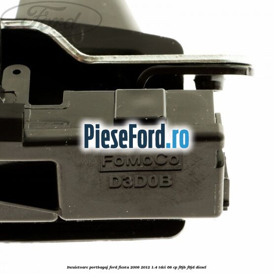 Incuietoare portbagaj Ford Fiesta 2008-2012 1.4 TDCi 68 cp F6JB, F6JD diesel