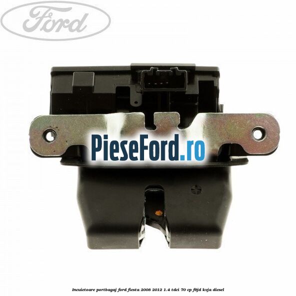 Incuietoare portbagaj Ford Fiesta 2008-2012 1.4 TDCi 70 cp F6JD, KVJA diesel