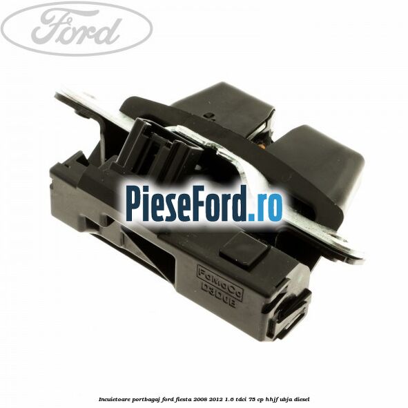 Incuietoare portbagaj Ford Fiesta 2008-2012 1.6 TDCi 75 cp HHJF, UBJA diesel