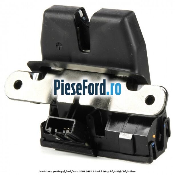 Incuietoare portbagaj Ford Fiesta 2008-2012 1.6 TDCi 90 cp Incuietoare portbagaj Ford Fiesta 2008-2012 1.6 TDCi 90 cp HHJC, HHJD, HHJE diesel