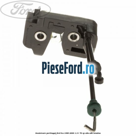 Incuietoare portbagaj Ford Ka 1996-2008 1.3 i 70 cp Incuietoare portbagaj Ford Ka 1996-2008 1.3 i 70 cp A9A, A9B benzina