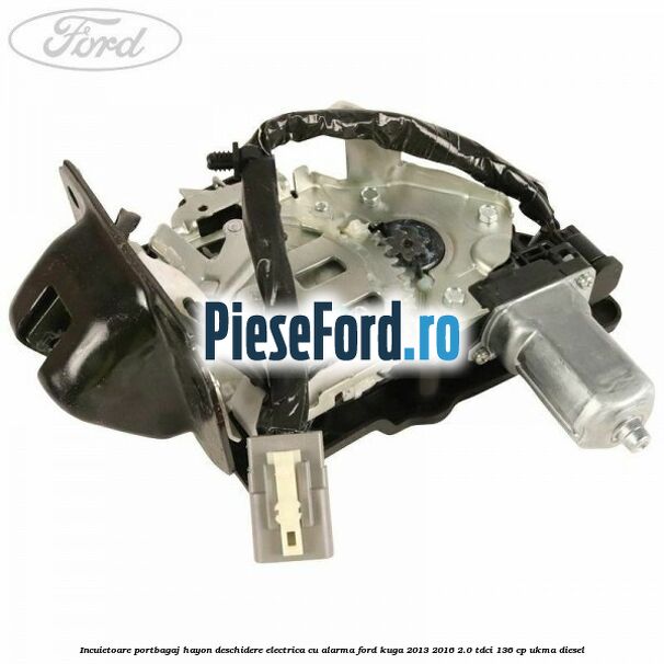 Incuietoare portbagaj hayon deschidere electrica cu alarma Ford Kuga 2013-2016 2.0 TDCi 136 cp UKMA diesel