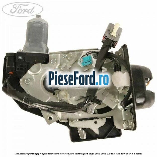Incuietoare portbagaj hayon deschidere electrica fara alarma Ford Kuga 2013-2016 2.0 TDCi 4x4 136 cp UKMA diesel