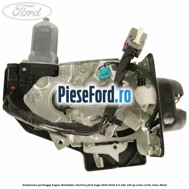 Incuietoare portbagaj hayon deschidere electrica Ford Kuga 2016-2018 2.0 TDCi 120 cp Incuietoare portbagaj hayon deschidere electrica Ford Kuga 2016-2018 2.0 TDCi 120 cp XRMA, XRMB, XRMC diesel
