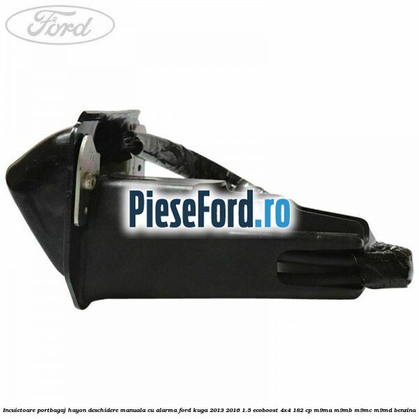 Incuietoare portbagaj hayon deschidere manuala cu alarma Ford Kuga 2013-2016 1.5 EcoBoost 4x4 182 cp M9MA, M9MB, M9MC, M9MD benzina
