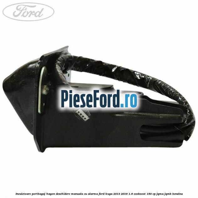 Incuietoare portbagaj hayon deschidere manuala cu alarma Ford Kuga 2013-2016 1.6 EcoBoost 150 cp Incuietoare portbagaj hayon deschidere manuala cu alarma Ford Kuga 2013-2016 1.6 EcoBoost 150 cp JQMA, JQMB benzina