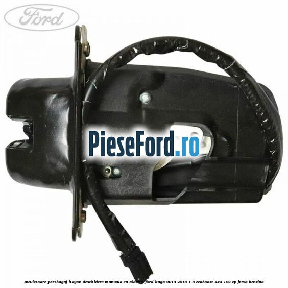 Incuietoare portbagaj hayon deschidere manuala cu alarma Ford Kuga 2013-2016 1.6 EcoBoost 4x4 182 cp JTMA benzina