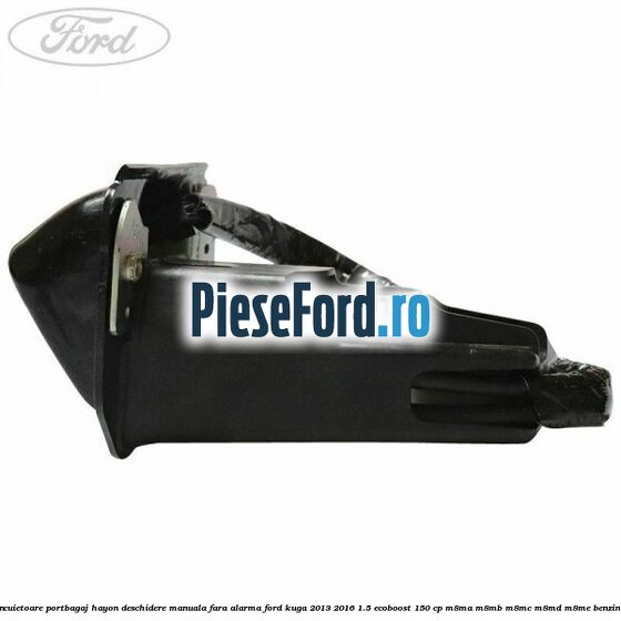 Incuietoare portbagaj hayon deschidere manuala fara alarma Ford Kuga 2013-2016 1.5 EcoBoost 150 cp M8MA, M8MB, M8MC, M8MD, M8ME benzina