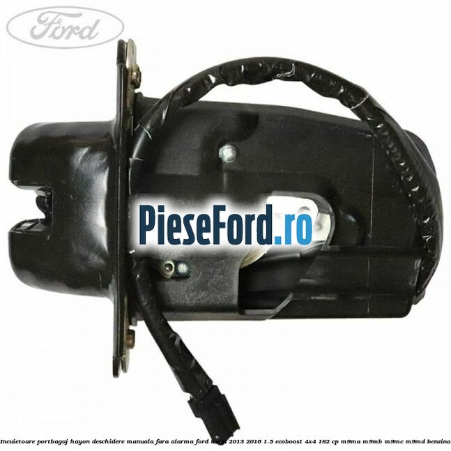 Incuietoare portbagaj hayon deschidere manuala fara alarma Ford Kuga 2013-2016 1.5 EcoBoost 4x4 182 cp M9MA, M9MB, M9MC, M9MD benzina