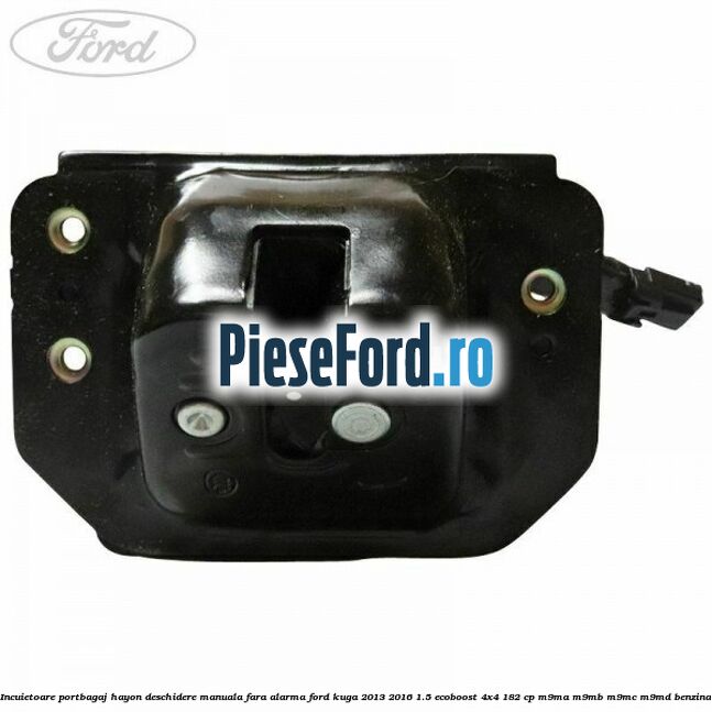 Incuietoare portbagaj hayon deschidere manuala fara alarma Ford Kuga 2013-2016 1.5 EcoBoost 4x4 182 cp M9MA, M9MB, M9MC, M9MD benzina