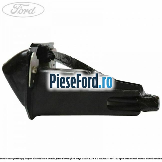 Incuietoare portbagaj hayon deschidere manuala fara alarma Ford Kuga 2013-2016 1.5 EcoBoost 4x4 182 cp M9MA, M9MB, M9MC, M9MD benzina