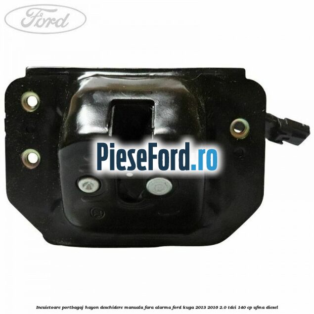 Incuietoare portbagaj hayon deschidere manuala fara alarma Ford Kuga 2013-2016 2.0 TDCi 140 cp UFMA diesel