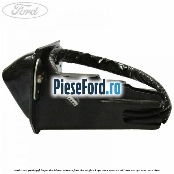 Incuietoare portbagaj hayon deschidere manuala fara alarma Ford Kuga 2013-2016 2.0 TDCi 4x4 150 cp T7MA, T7MB diesel