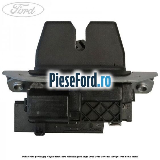 Incuietoare portbagaj hayon deschidere manuala Ford Kuga 2016-2018 2.0 TDCi 150 cp Incuietoare portbagaj hayon deschidere manuala Ford Kuga 2016-2018 2.0 TDCi 150 cp T7MB, T7MA diesel
