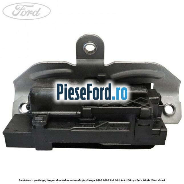 Incuietoare portbagaj hayon deschidere manuala Ford Kuga 2016-2018 2.0 TDCi 4x4 180 cp T8MA, T8MB, T8MC diesel