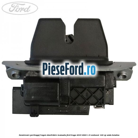 Incuietoare portbagaj hayon deschidere manuala Ford Kuga 2019-2023 1.5 EcoBoost 120 cp UNDA benzina
