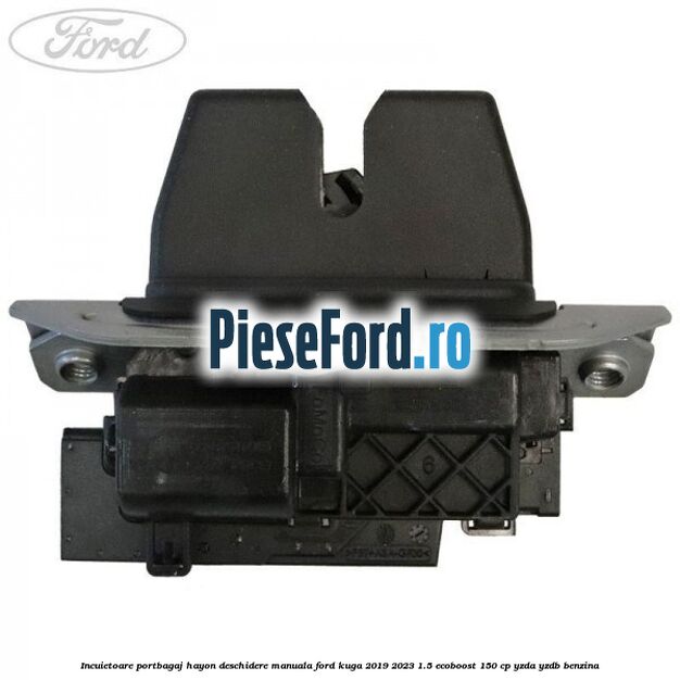 Incuietoare portbagaj hayon deschidere manuala Ford Kuga 2019-2023 1.5 EcoBoost 150 cp Incuietoare portbagaj hayon deschidere manuala Ford Kuga 2019-2023 1.5 EcoBoost 150 cp YZDA, YZDB benzina