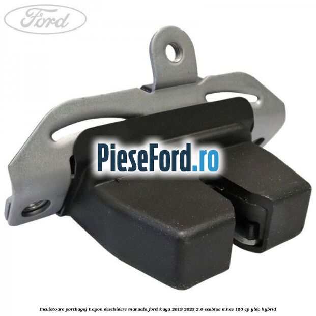 Incuietoare portbagaj hayon deschidere manuala Ford Kuga 2019-2023 2.0 EcoBlue mHEV 150 cp YLDC hybrid