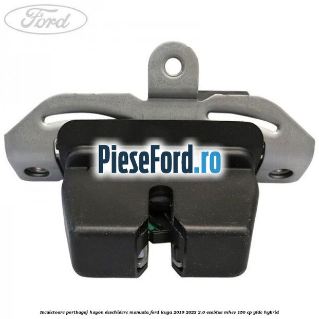 Incuietoare portbagaj hayon deschidere manuala Ford Kuga 2019-2023 2.0 EcoBlue mHEV 150 cp YLDC hybrid