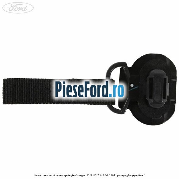 Incuietoare sezut scaun spate Ford Ranger 2012-2015 2.2 TDCi 125 cp ENQW, GBVAJQW diesel