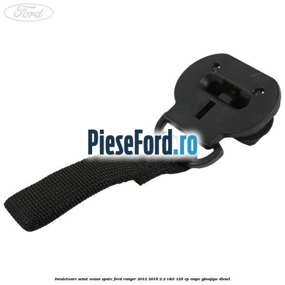 Incuietoare sezut scaun spate Ford Ranger 2012-2015 2.2 TDCi 125 cp ENQW, GBVAJQW diesel