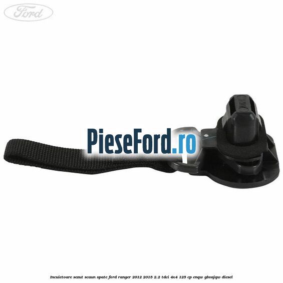 Incuietoare sezut scaun spate Ford Ranger 2012-2015 2.2 TDCi 4x4 125 cp Incuietoare sezut scaun spate Ford Ranger 2012-2015 2.2 TDCi 4x4 125 cp ENQW, GBVAJQW diesel