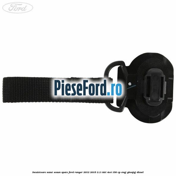 Incuietoare sezut scaun spate Ford Ranger 2012-2015 2.2 TDCi 4x4 150 cp Incuietoare sezut scaun spate Ford Ranger 2012-2015 2.2 TDCi 4x4 150 cp ENQJ, GBVAJQJ diesel