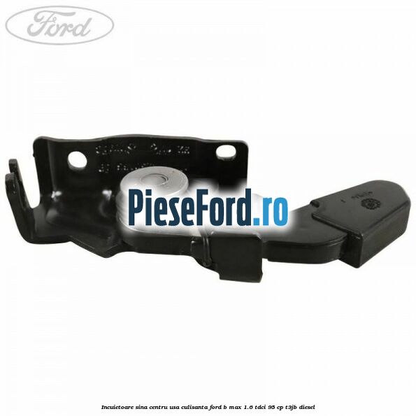 Incuietoare sina centru usa culisanta Ford B-Max 1.6 TDCi 95 cp T3JB diesel