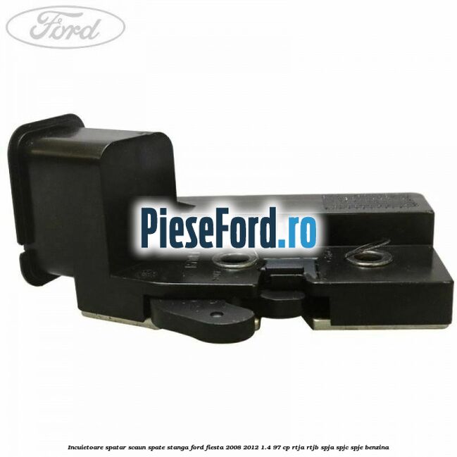 Incuietoare spatar scaun spate stanga Ford Fiesta 2008-2012 1.4 97 cp Incuietoare spatar scaun spate stanga Ford Fiesta 2008-2012 1.4 97 cp RTJA, RTJB, SPJA, SPJC, SPJE benzina