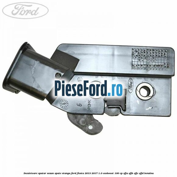 Incuietoare spatar scaun spate stanga Ford Fiesta 2013-2017 1.0 EcoBoost 100 cp SFJA, SFJB, SFJC, SFJD benzina