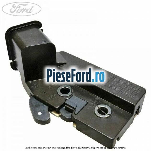 Incuietoare spatar scaun spate stanga Ford Fiesta 2013-2017 1.0 Sport 140 cp YYJA, YYJB benzina