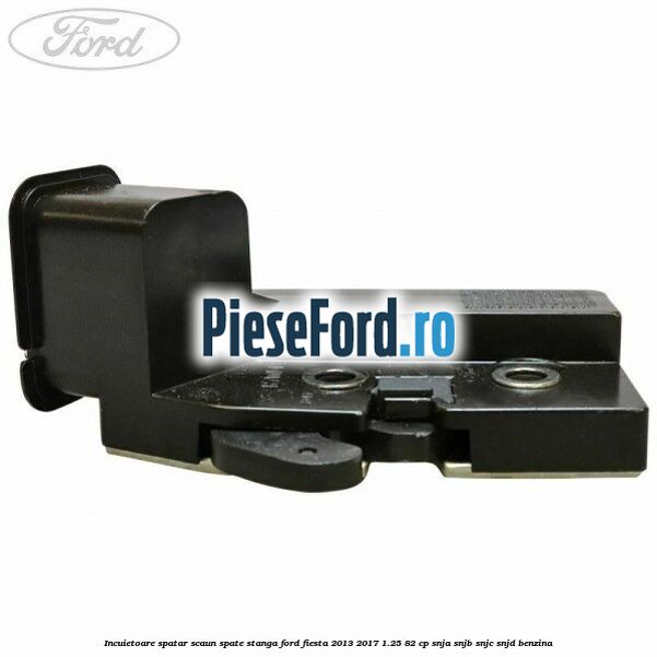 Incuietoare spatar scaun spate stanga Ford Fiesta 2013-2017 1.25 82 cp SNJA, SNJB, SNJC, SNJD benzina