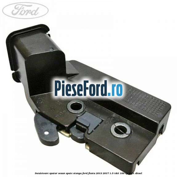 Incuietoare spatar scaun spate stanga Ford Fiesta 2013-2017 1.5 TDCi 100 cp XUJH diesel