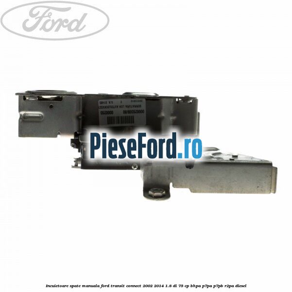 Incuietoare spate manuala Ford Transit Connect 2002-2014 1.8 Di 75 cp BHPA, P7PA, P7PB, R2PA diesel