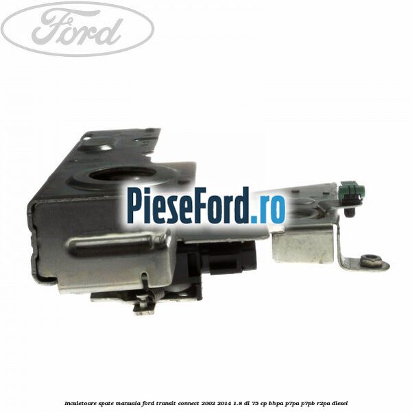 Incuietoare spate manuala Ford Transit Connect 2002-2014 1.8 Di 75 cp BHPA, P7PA, P7PB, R2PA diesel