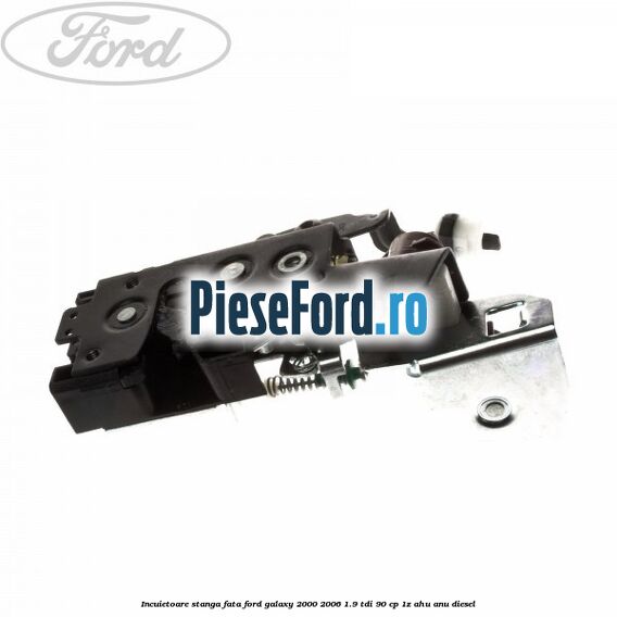 Incuietoare stanga fata Ford Galaxy 2000-2006 1.9 TDI 90 cp 1Z, AHU, ANU diesel