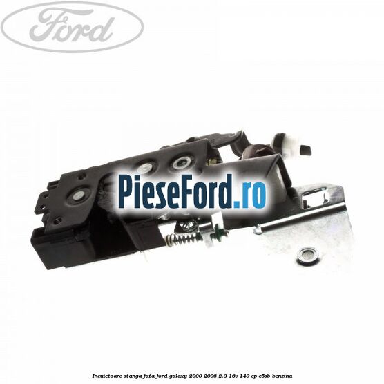 Incuietoare stanga fata Ford Galaxy 2000-2006 2.3 16V 140 cp E5SB benzina