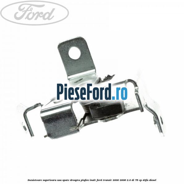 Incuietoare superioara usa spate dreapta plafon inalt Ford Transit 2000-2006 2.0 DI 75 cp D3FA diesel