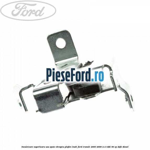 Incuietoare superioara usa spate dreapta plafon inalt Ford Transit 2000-2006 2.4 TDdi 90 cp D2FE diesel