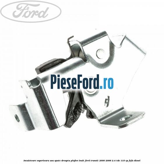 Incuietoare superioara usa spate dreapta plafon inalt Ford Transit 2000-2006 2.4 TDE 115 cp FXFA diesel