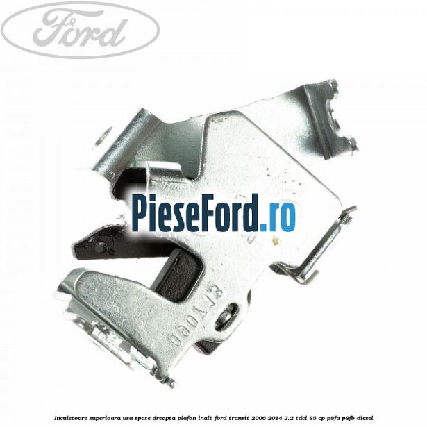 Incuietoare superioara usa spate dreapta plafon inalt Ford Transit 2006-2014 2.2 TDCi 85 cp Incuietoare superioara usa spate dreapta plafon inalt Ford Transit 2006-2014 2.2 TDCi 85 cp P8FA, P8FB diesel