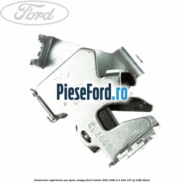 Incuietoare superioara usa spate stanga Ford Transit 2000-2006 2.4 TDCi 137 cp H9FA diesel